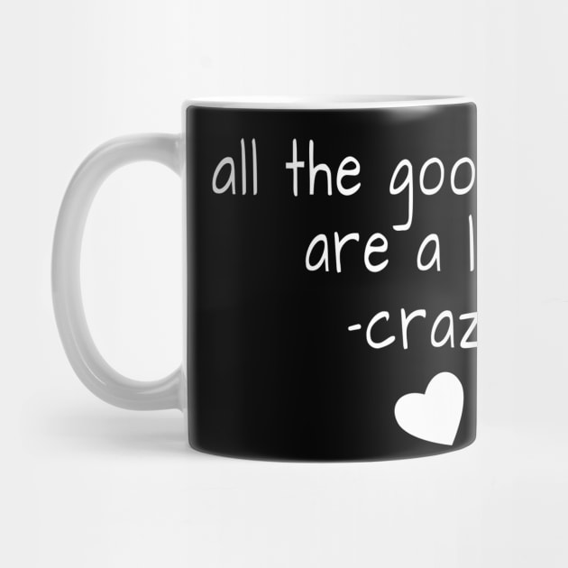 All the good ones are a little crazy by crazytshirtstore